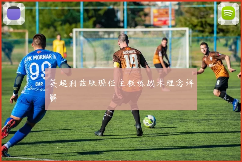 英超利兹联现任主教练战术理念详解