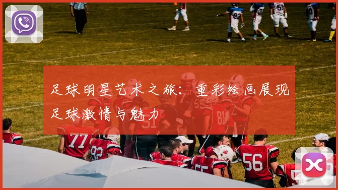 足球明星艺术之旅：重彩绘画展现足球激情与魅力