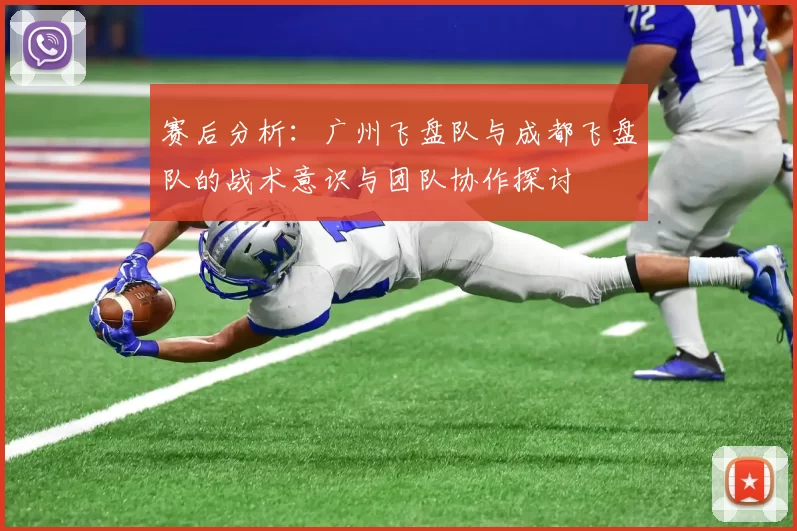 赛后分析：广州飞盘队与成都飞盘队的战术意识与团队协作探讨