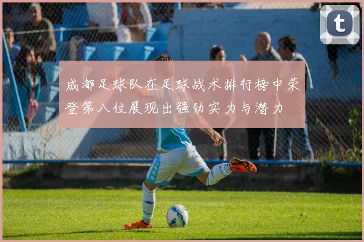 成都足球队在足球战术排行榜中荣登第八位展现出强劲实力与潜力