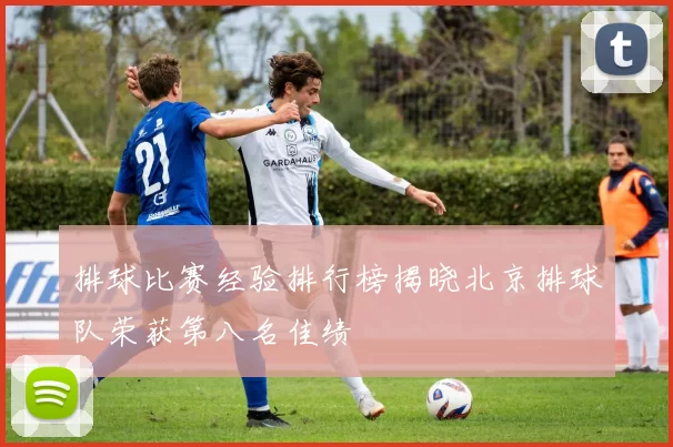 排球比赛经验排行榜揭晓北京排球队荣获第八名佳绩