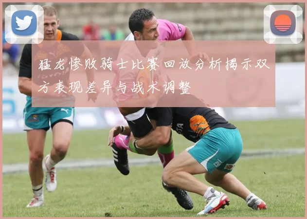 猛龙惨败骑士比赛回放分析揭示双方表现差异与战术调整