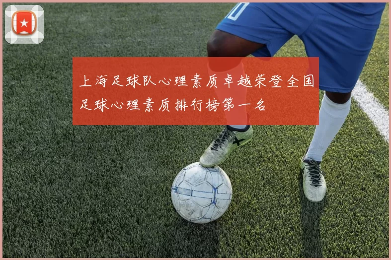 上海足球队心理素质卓越荣登全国足球心理素质排行榜第一名