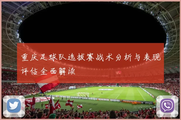 重庆足球队选拔赛战术分析与表现评估全面解读