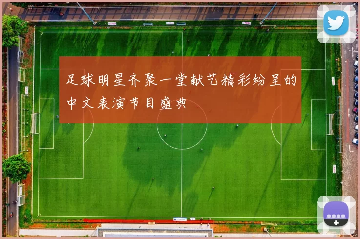 足球明星齐聚一堂献艺精彩纷呈的中文表演节目盛典
